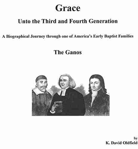 Grace Unto The Third And Fourth Generation: A Biographical Journey Through One Of America S Early Baptist Families