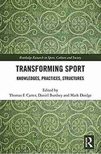 Transforming Sport: Knowledges Practices Structures (Routledge Research In Sport Culture And Society)