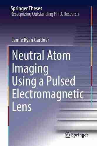 Neutral Atom Imaging Using A Pulsed Electromagnetic Lens (Springer Theses)