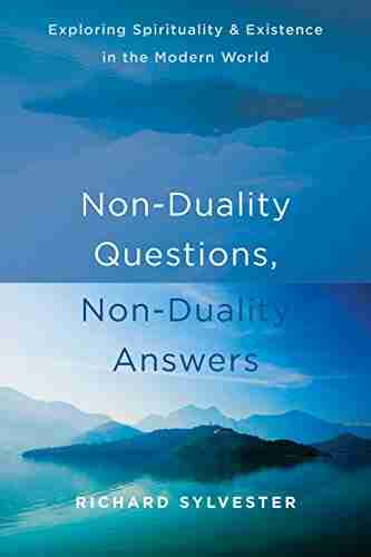 Non Duality Questions Non Duality Answers: Exploring Spirituality And Existence In The Modern World