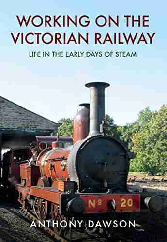 Working On The Victorian Railway: Life In The Early Days Of Steam