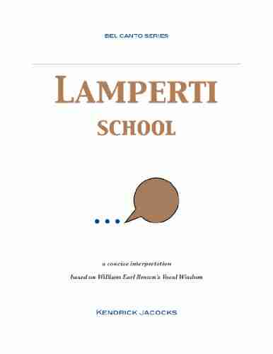 Lamperti School: A Concise Interpretation of William Brown s Vocal Wisdom (Bel Canto 4)