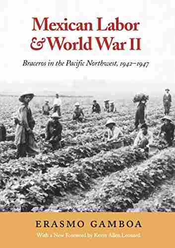 Mexican Labor and World War II: Braceros in the Pacific Northwest 1942 1947 (Columbia Northwest Classics)