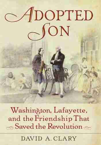 Adopted Son: Washington Lafayette And The Friendship That Saved The Revolution