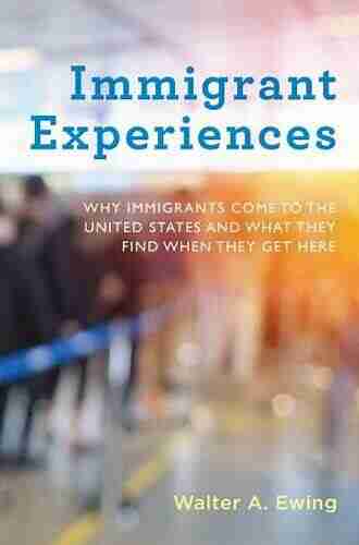 Immigrant Experiences: Why Immigrants Come To The United States And What They Find When They Get Here