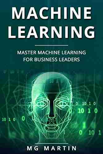 Machine Learning: Master Machine Learning For Business Leaders