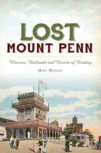 Lost Mount Penn: Wineries Railroads And Resorts Of Reading