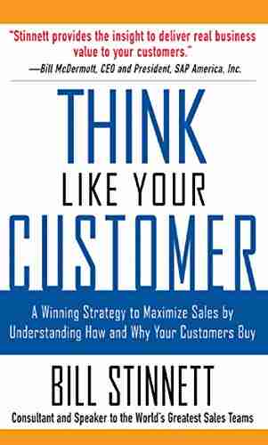 Think Like Your Customer: A Winning Strategy To Maximize Sales By Understanding And Influencing How And Why Your Customers Buy