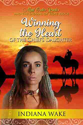 Winning The Heart Of The Chief S Daughter (Mail Order Brides And The Indians Of Hope Ridge 5)