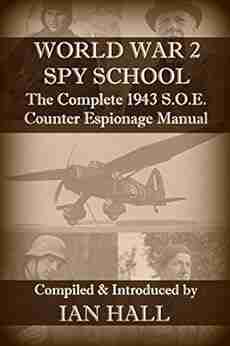 WORLD WAR 2 SPY SCHOOL: The Complete 1943 S O E Counter Espionage Manual