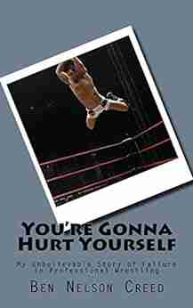 You Re Gonna Hurt Yourself: My Unbelievable Story Of Failure In Professional Wrestling